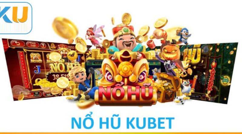 Nổ hũ Kubet – Săn jackpot siêu khủng, đổi đời nhanh chóng